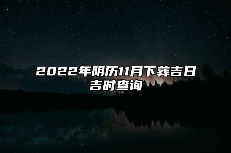 2022年阴历11月下葬吉日吉时查询 选个好日子下葬