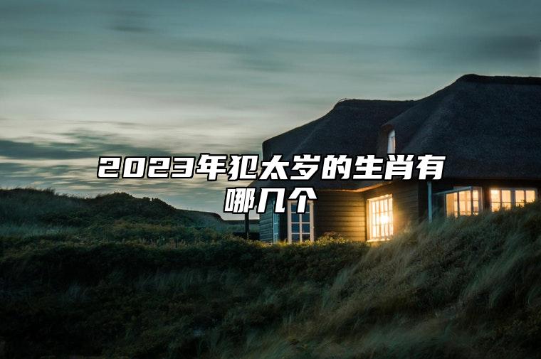 2023年犯太岁的生肖有哪几个 2023年犯太岁的生肖怎么快速化解