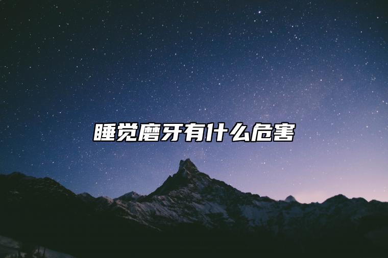 睡觉磨牙有什么危害 磨牙有什么预兆吗