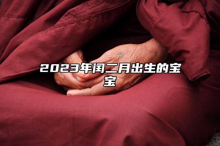 2023年闰二月出生的宝宝 2023年闰二月出生的宝宝好不好