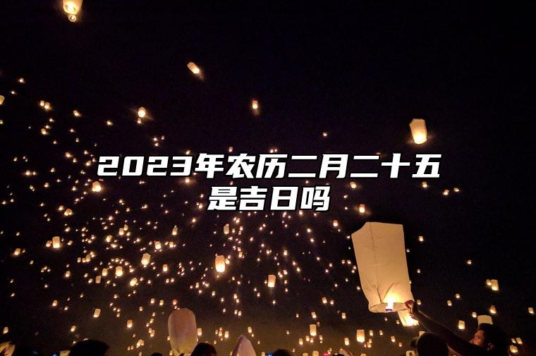 2023年农历二月二十五是吉日吗,今天黄历日子好吗,吉时宜忌分析