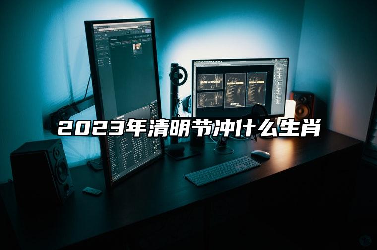 2023年清明节冲什么生肖 清明节有哪些生肖不能上坟