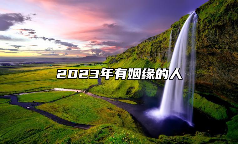 2023年有姻缘的人 属羊人2023年缘分即将到来