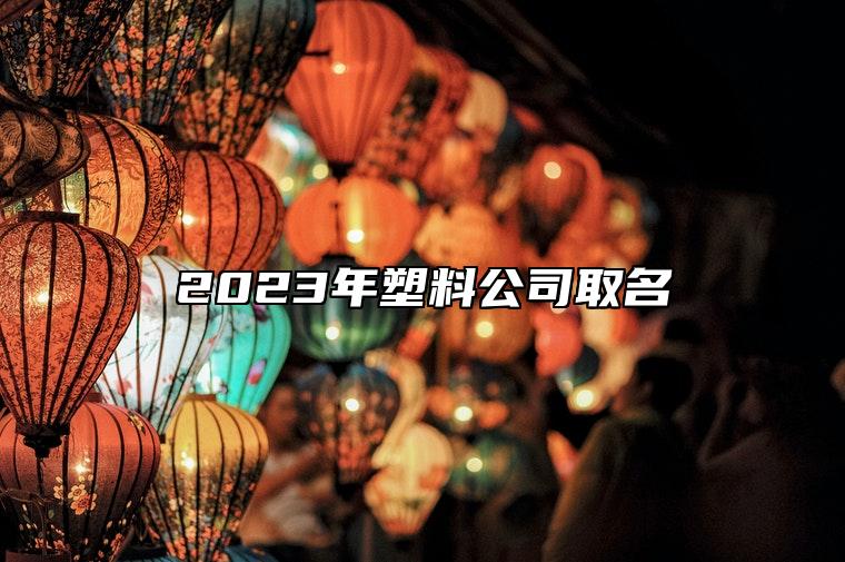 2023年塑料公司取名 塑料公司起名大全名字