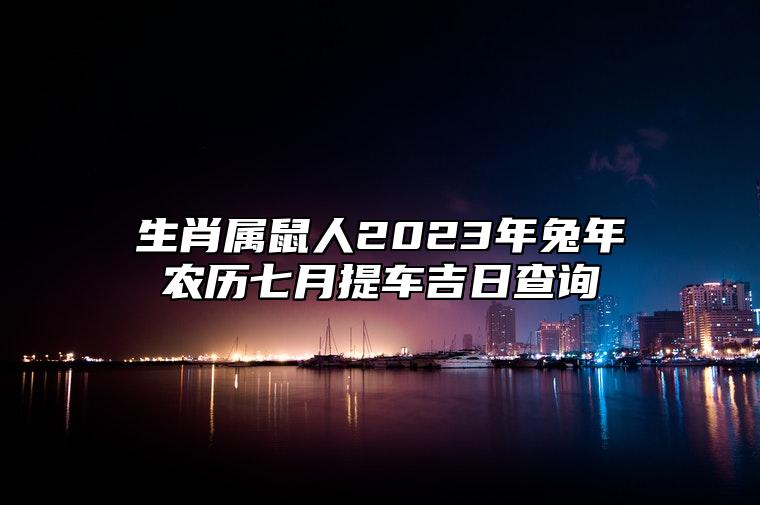 生肖属鼠人2023年兔年农历七月提车吉日查询