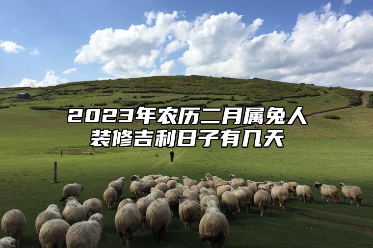 2023年农历二月属兔人装修吉利日子有几天？