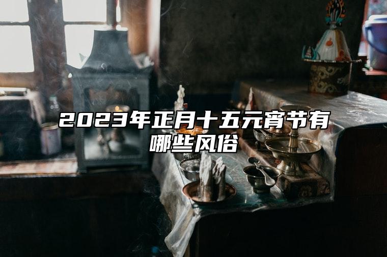 2023年正月十五元宵节有哪些风俗