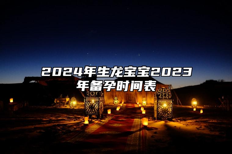 2024年生龙宝宝2023年备孕时间表 哪月出生最好命？