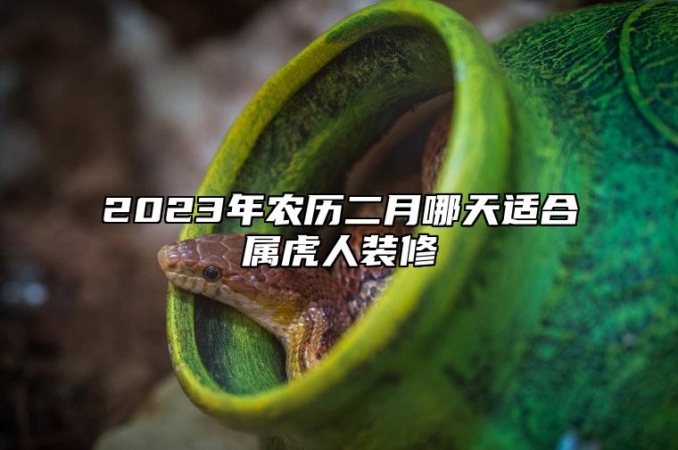 2023年农历二月哪天适合属虎人装修？