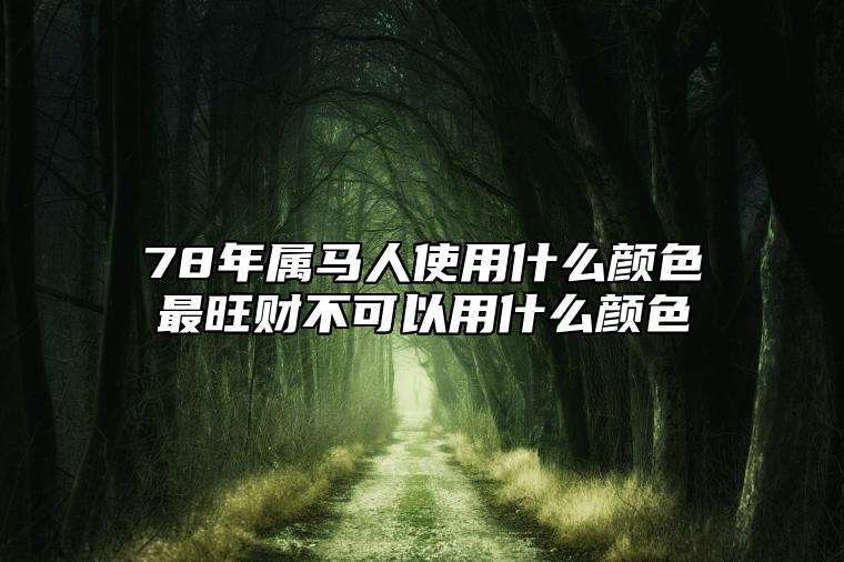 78年属马人使用什么颜色最旺财？不可以用什么颜色？