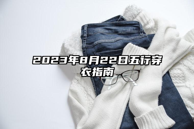 2023年8月22日五行穿衣指南,今日适合穿什么颜色衣服最搭