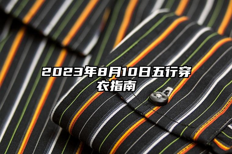 2023年8月10日五行穿衣指南 今日穿衣服幸运颜色是什么