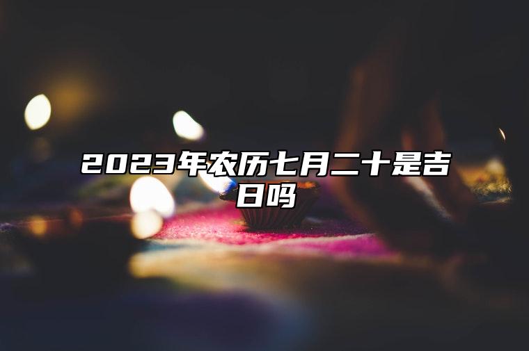 2023年农历七月二十是吉日吗,今天黄历日子好吗,吉时宜忌分析