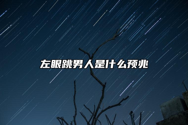 左眼跳男人是什么预兆 左眼跳财右眼跳灾24小时吉凶