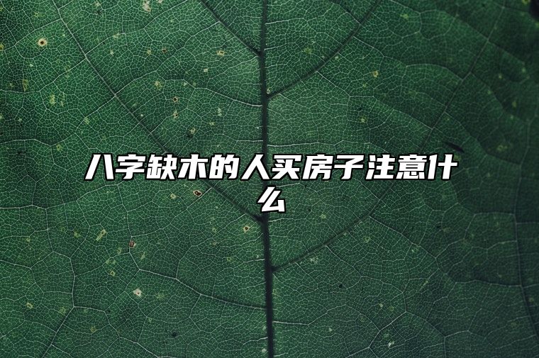 八字缺木的人买房子注意什么？