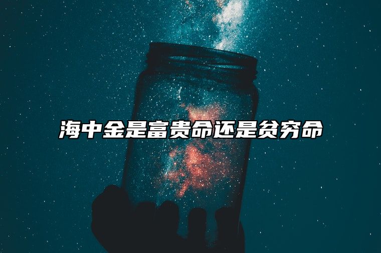 海中金是富贵命还是贫穷命 如何提升自己的运势