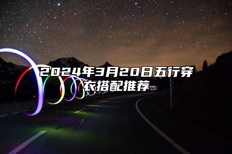 2024年3月20日五行穿衣搭配推荐