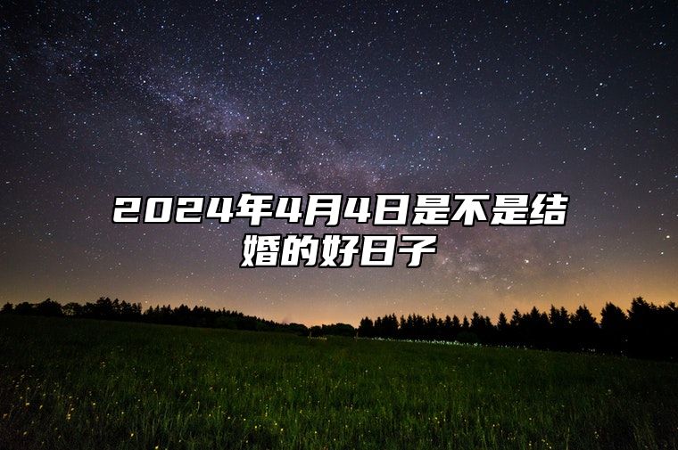 2024年4月4日是不是结婚的好日子？