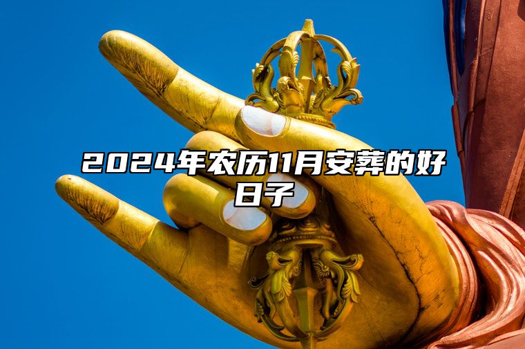 2024年农历11月安葬的好日子 是不是安葬的黄道吉日