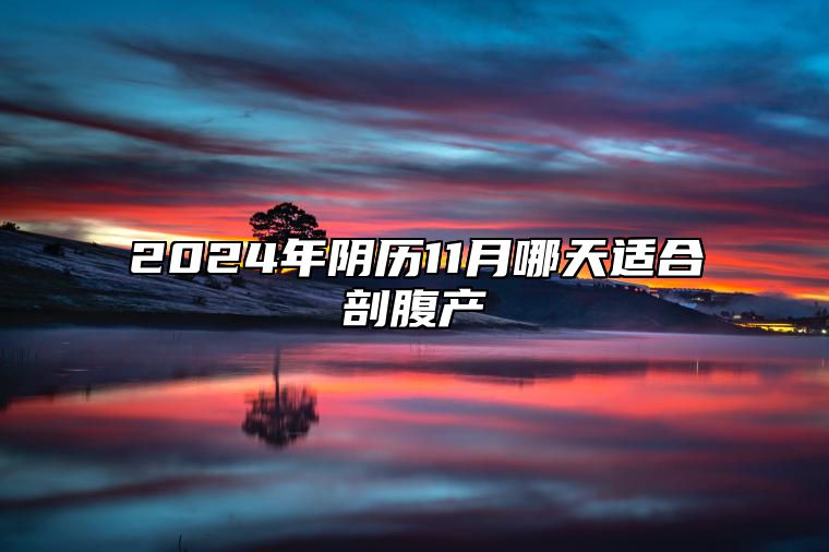 2024年阴历11月哪天适合剖腹产 今日适合剖腹产吗