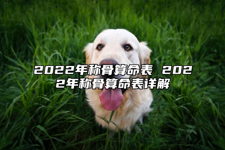 2022年称骨算命表 2022年称骨算命表详解