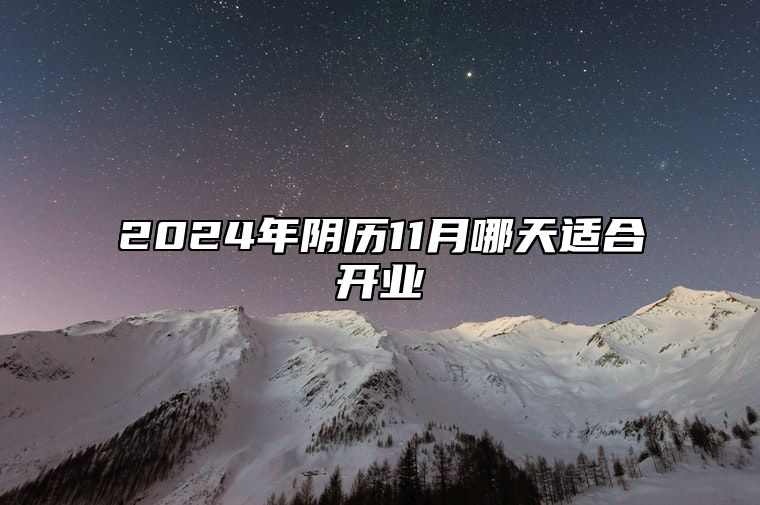 2024年阴历11月哪天适合开业 今日开业黄道吉日查询