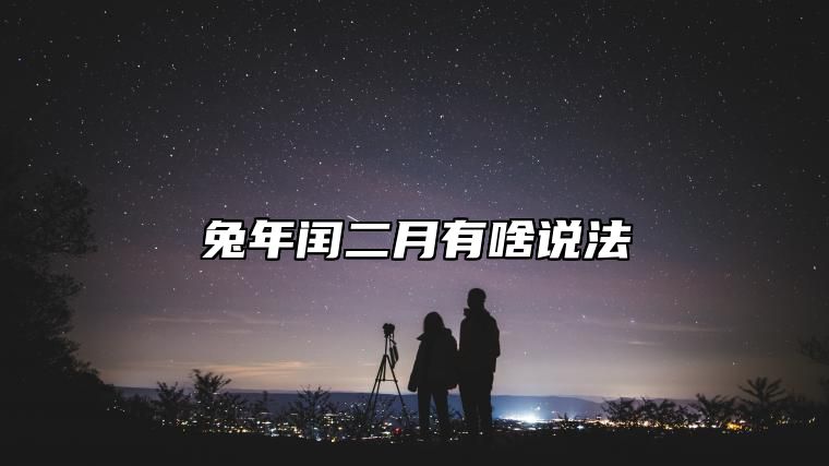 兔年闰二月有啥说法 闰二月出生的属兔的命运