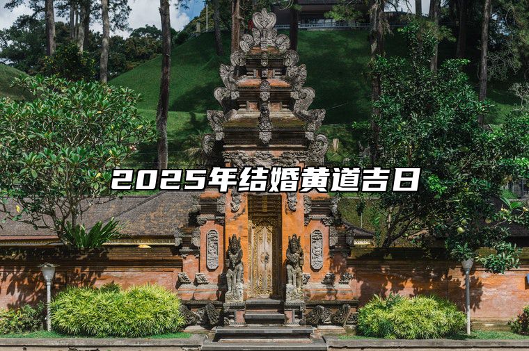 2025年结婚黄道吉日 2025年结婚吉日老黄历(全年)