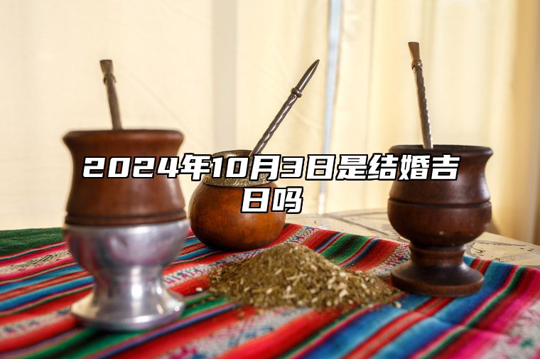 2024年10月3日是结婚吉日吗 老黄历查询