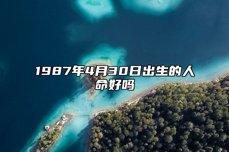 1987年4月30日出生的人命好吗 生辰八字运势详解