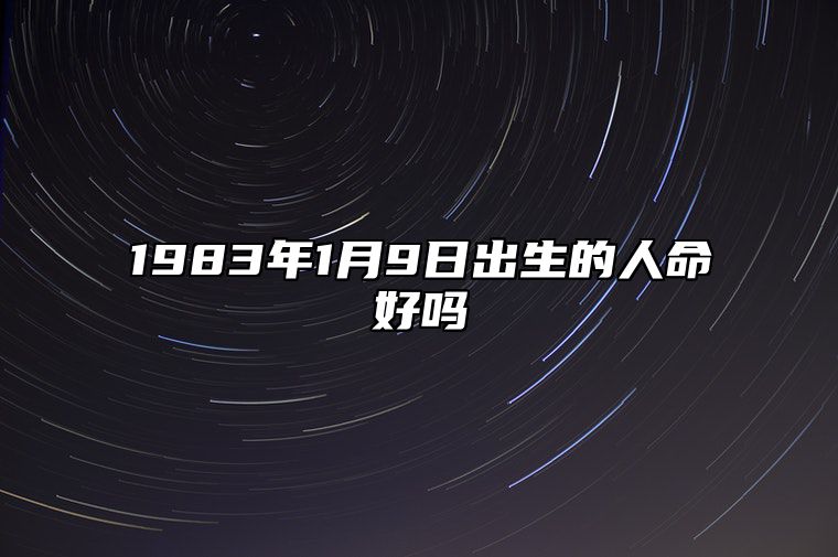 1983年1月9日出生的人命好吗 生辰八字五行解析