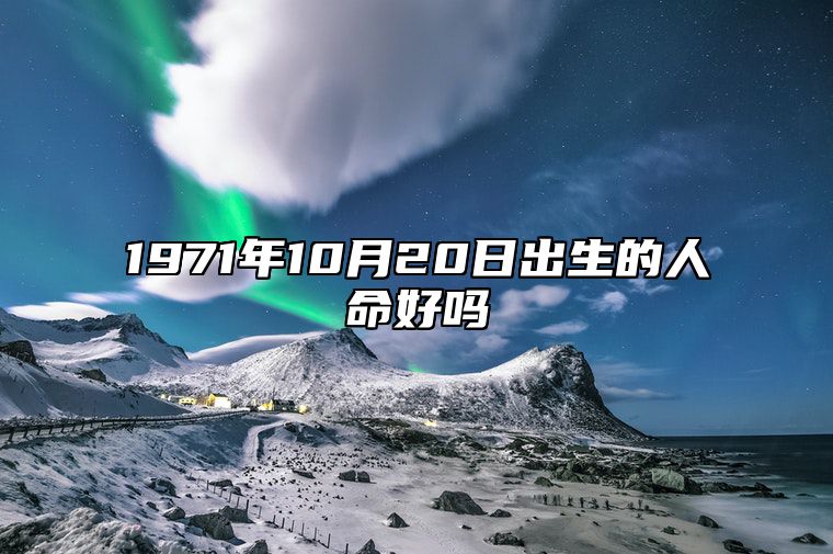 1971年10月20日出生的人命好吗 生辰八字运势详解