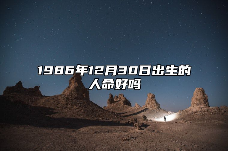 1986年12月30日出生的人命好吗 八字事业财运、感情婚姻