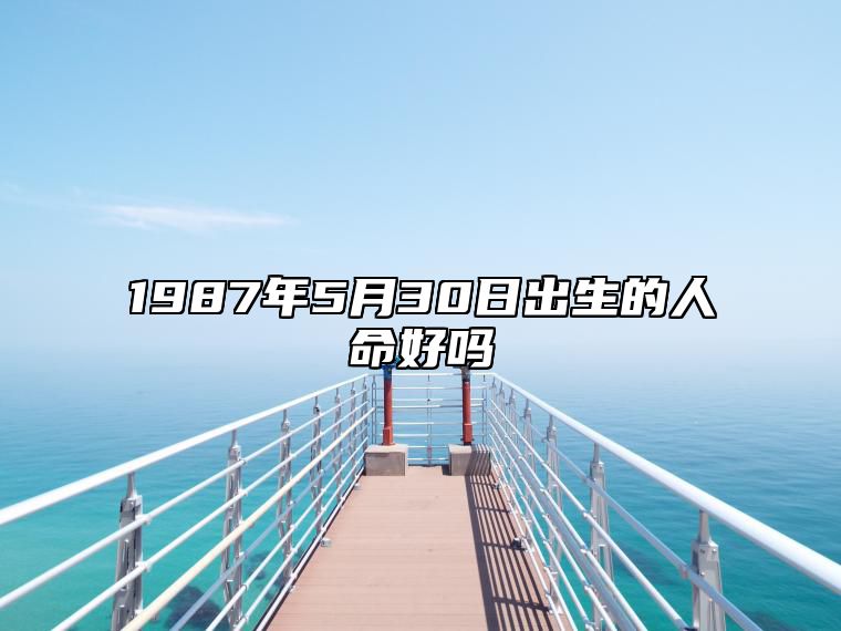 1987年5月30日出生的人命好吗 五行查询