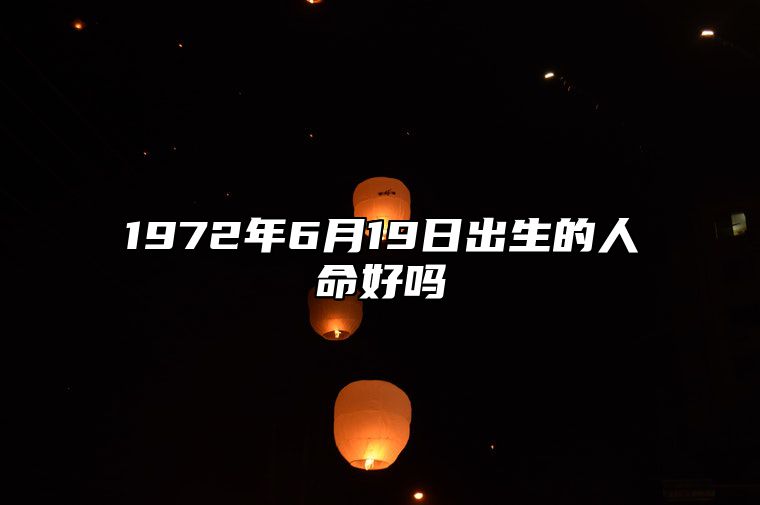 1972年6月19日出生的人命好吗 今日不同时辰生辰八字解析