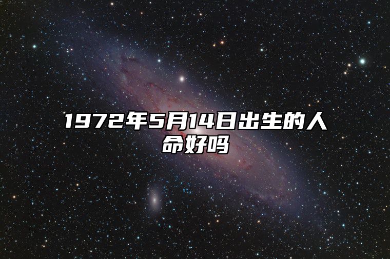 1972年5月14日出生的人命好吗 不同时辰八字分析