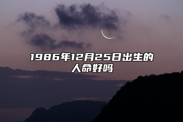 1986年12月25日出生的人命好吗 生辰八字、事业财运解析