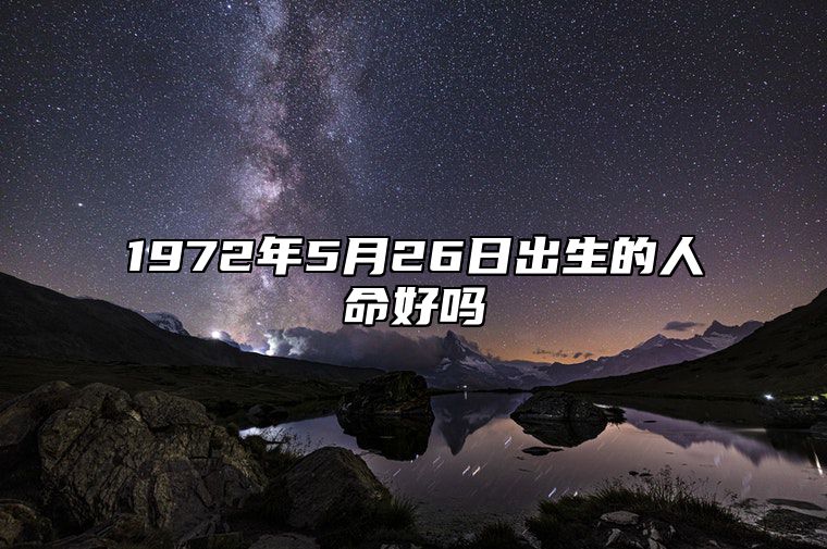 1972年5月26日出生的人命好吗 八字事业人生发展