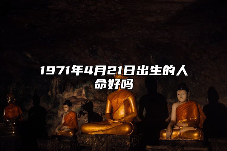 1971年4月21日出生的人命好吗 揭示性格特征与命运走向