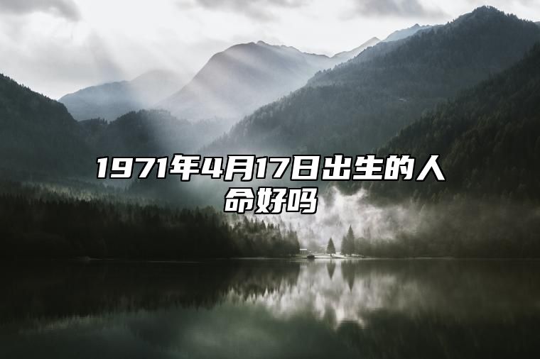 1971年4月17日出生的人命好吗 八字五行解析