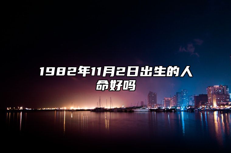 1982年11月2日出生的人命好吗 生辰八字运势详解