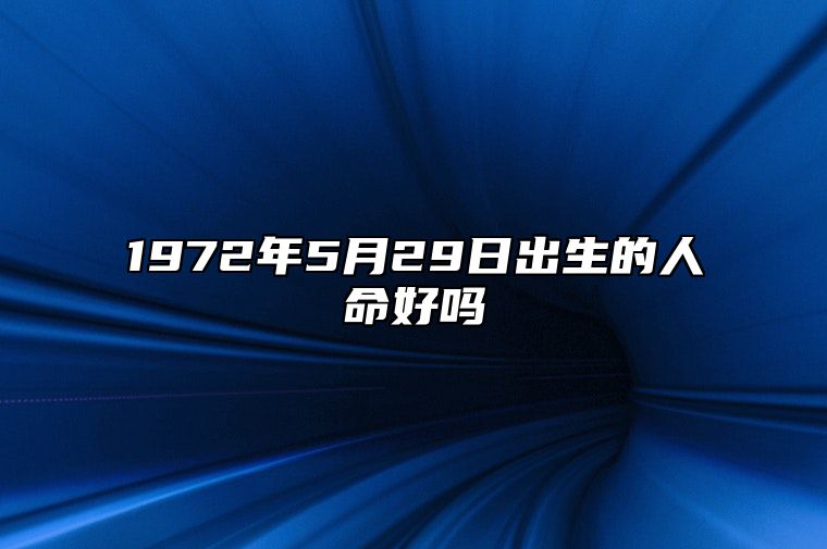 1972年5月29日出生的人命好吗 生辰八字分析