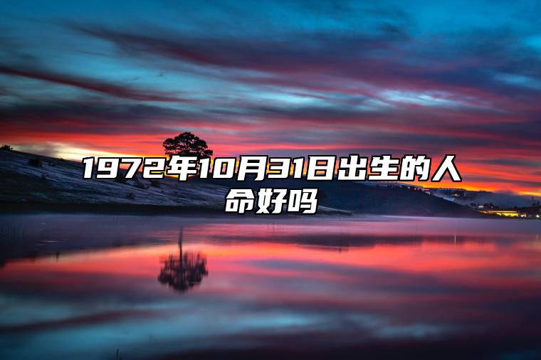 1972年10月31日出生的人命好吗 八字事业财运、感情婚姻