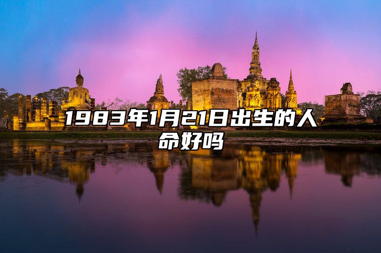 1983年1月21日出生的人命好吗 八字五行查询揭示命运