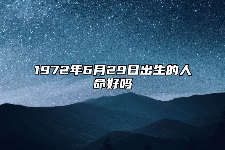 1972年6月29日出生的人命好吗 五行缺什么