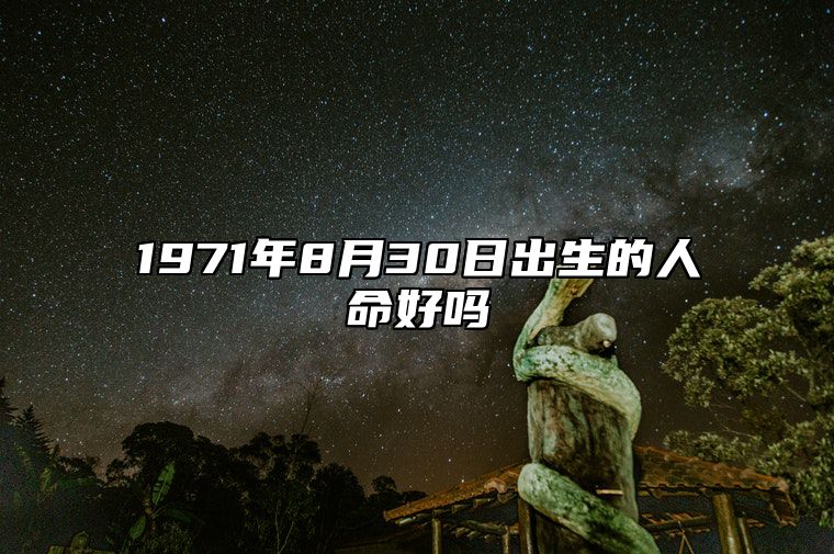 1971年8月30日出生的人命好吗 生辰八字运势、婚姻、事业分析