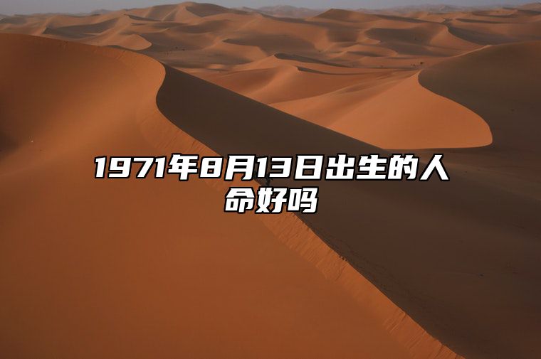 1971年8月13日出生的人命好吗 八字事业财运、感情婚姻