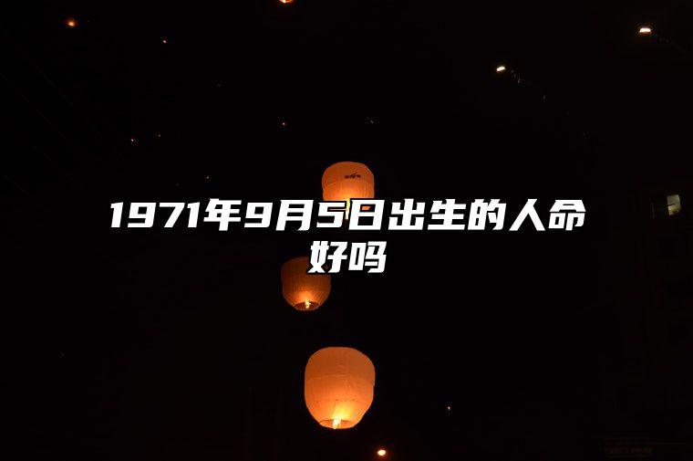 1971年9月5日出生的人命好吗 今日生辰八字查询