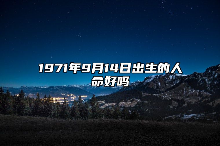 1971年9月14日出生的人命好吗 事业财运、感情婚姻、健康分析