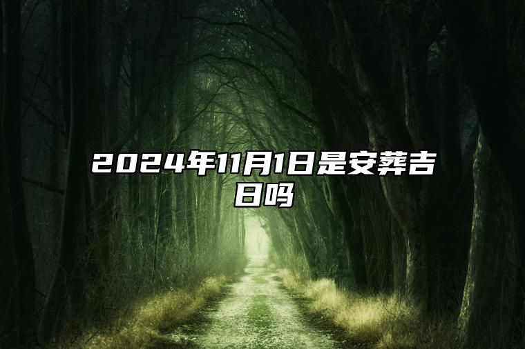 2024年11月1日是安葬吉日吗 今日黄道吉日查询